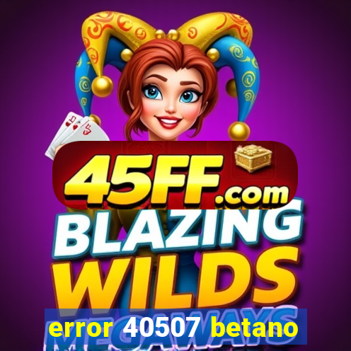error 40507 betano